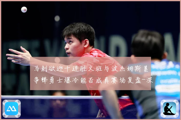 马刺欲迎十连胜文班与波杰姆斯基争锋勇士爆冷能否成真赛场复盘-深度解析